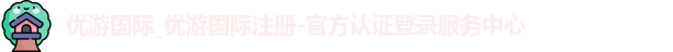 优游国际_优游国际注册-官方认证登录服务中心